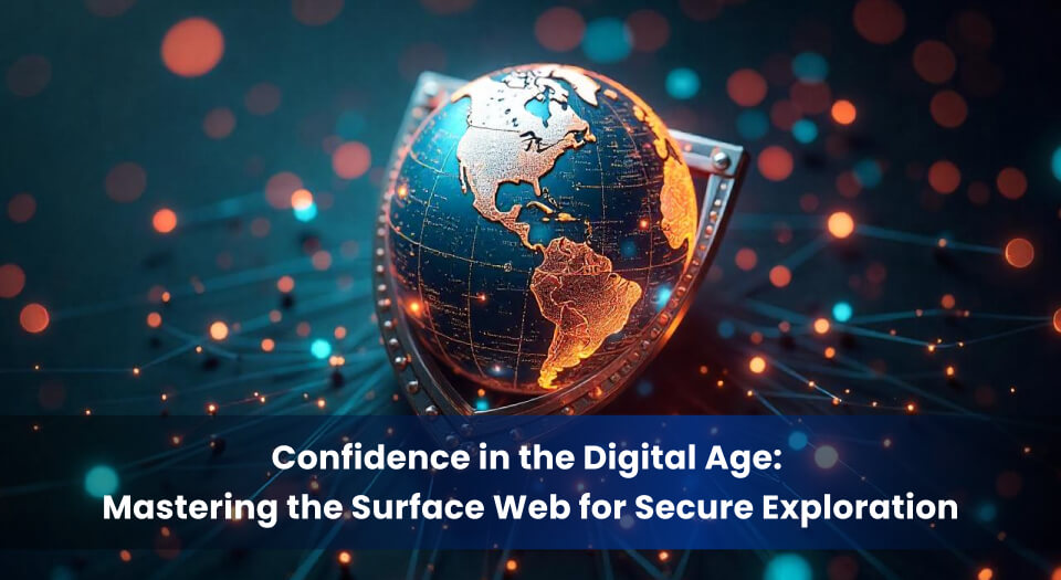 Digital shield overlaying a glowing globe, symbolizing secure exploration and confidence in navigating the Surface Web.